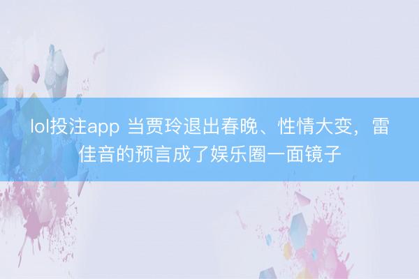 lol投注app 当贾玲退出春晚、性情大变，雷佳音的预言成了娱乐圈一面镜子