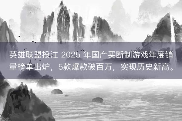 英雄联盟投注 2025 年国产买断制游戏年度销量榜单出炉，5款爆款破百万，实现历史新高。
