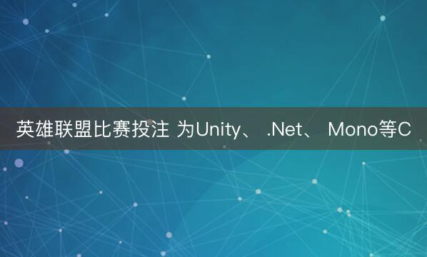英雄联盟比赛投注 为Unity、 .Net、 Mono等C