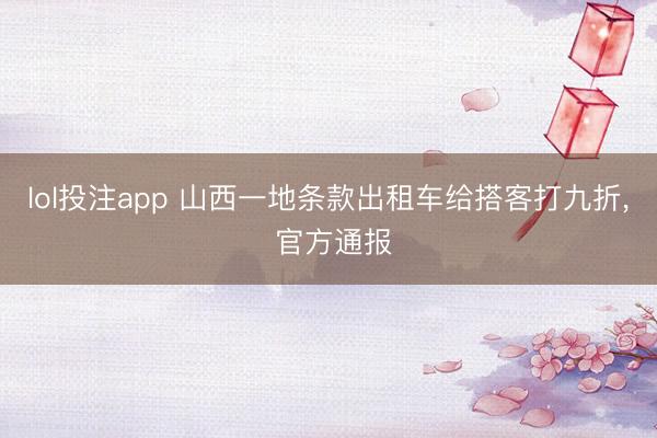 lol投注app 山西一地条款出租车给搭客打九折, 官方通报