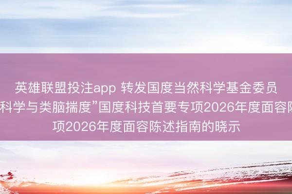 英雄联盟投注app 转发国度当然科学基金委员会对于发布“脑科学与类脑揣度”国度科技首要专项2026年度面容陈述指南的晓示