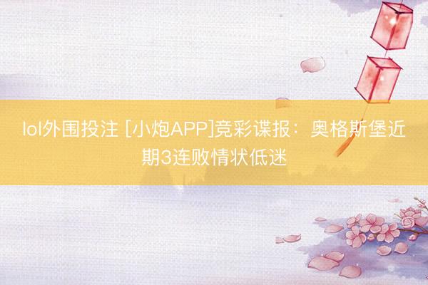 lol外围投注 [小炮APP]竞彩谍报：奥格斯堡近期3连败情状低迷