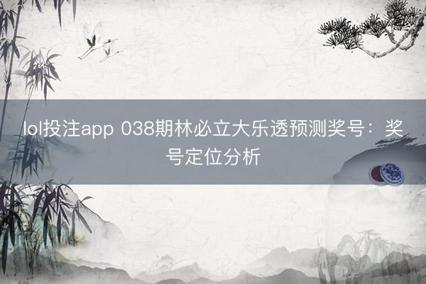 lol投注app 038期林必立大乐透预测奖号：奖号定位分析