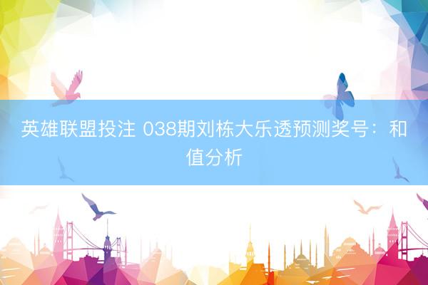 英雄联盟投注 038期刘栋大乐透预测奖号:和值分析