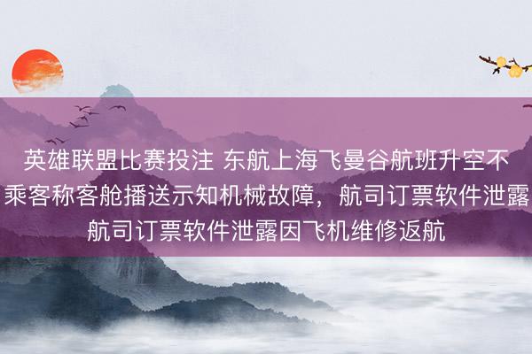英雄联盟比赛投注 东航上海飞曼谷航班升空不到一小时返航，乘客称客舱播送示知机械故障，航司订票软件泄露因飞机维修返航