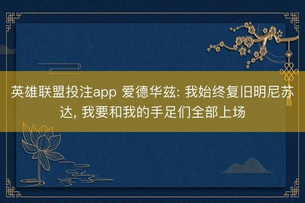 英雄联盟投注app 爱德华兹: 我始终复旧明尼苏达， 我要和我的手足们全部上场