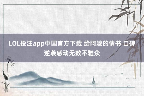 LOL投注app中国官方下载 给阿嬷的情书 口碑逆袭感动无数不雅众