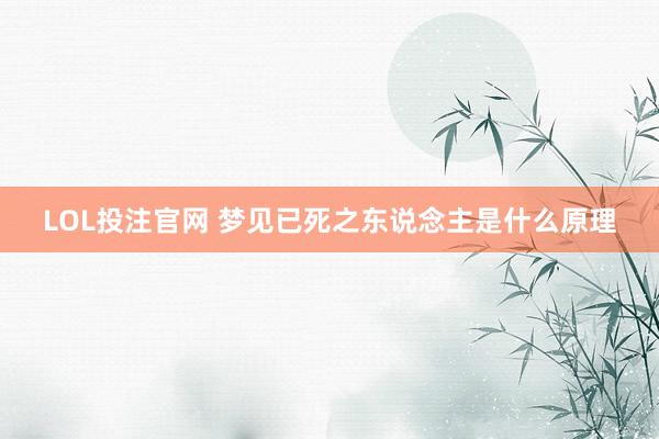 LOL投注官网 梦见已死之东说念主是什么原理