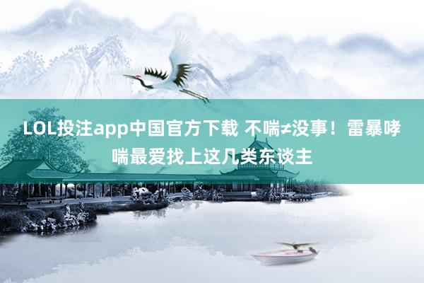 LOL投注app中国官方下载 不喘≠没事！雷暴哮喘最爱找上这几类东谈主