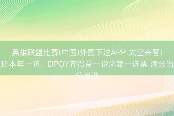 英雄联盟比赛(中国)外围下注APP 太空来客！文班本年一防、DPOY齐得益一说念第一选票 满分当选