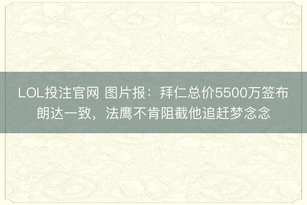 LOL投注官网 图片报：拜仁总价5500万签布朗达一致，法鹰不肯阻截他追赶梦念念