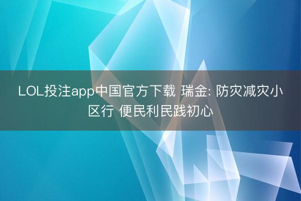 LOL投注app中国官方下载 瑞金: 防灾减灾小区行 便民利民践初心